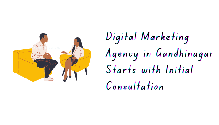 Digital Marketing Agency in Gandhinagar Starts with Initial Consultation