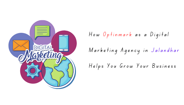 How Optinmark as a Digital Marketing Agency in Jalandhar Helps You Grow Your Business