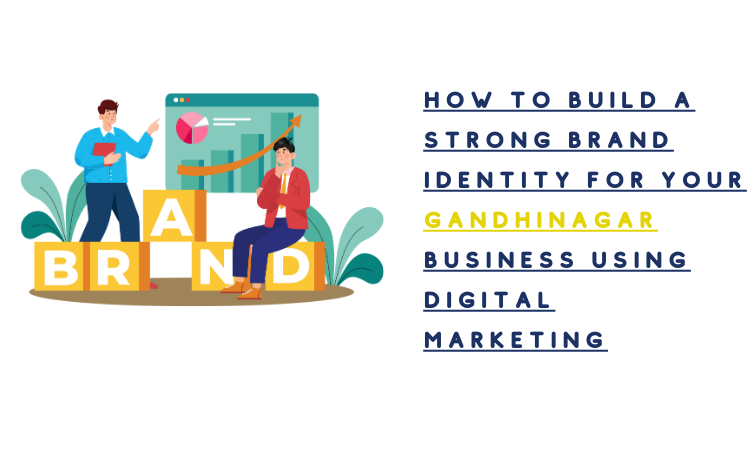 How to Build a Strong Brand Identity for Your Gandhinagar Business Using Digital Marketing